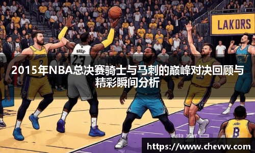 2015年NBA总决赛骑士与马刺的巅峰对决回顾与精彩瞬间分析